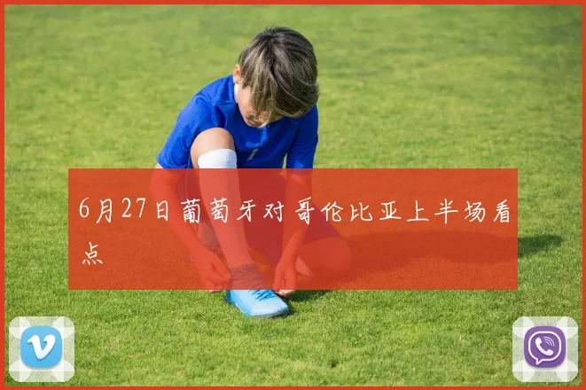 6月27日葡萄牙对哥伦比亚上半场看点