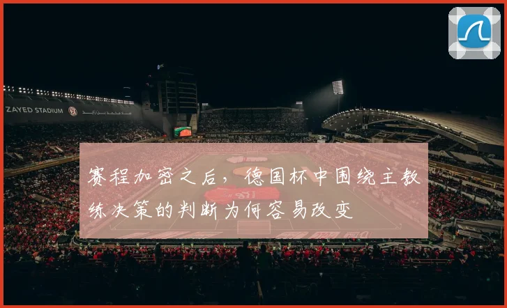 赛程加密之后，德国杯中围绕主教练决策的判断为何容易改变